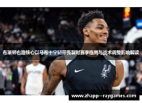 布莱顿右路核心以马希十字韧带撕裂对赛季格局与战术调整影响解读