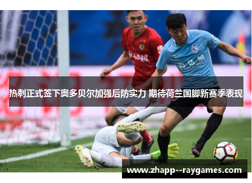 热刺正式签下奥多贝尔加强后防实力 期待荷兰国脚新赛季表现