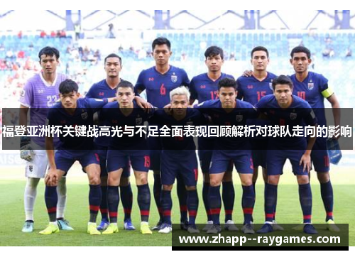 福登亚洲杯关键战高光与不足全面表现回顾解析对球队走向的影响 福登亚洲杯关键战高光与不足全面表现回顾解析对球队走向的影响