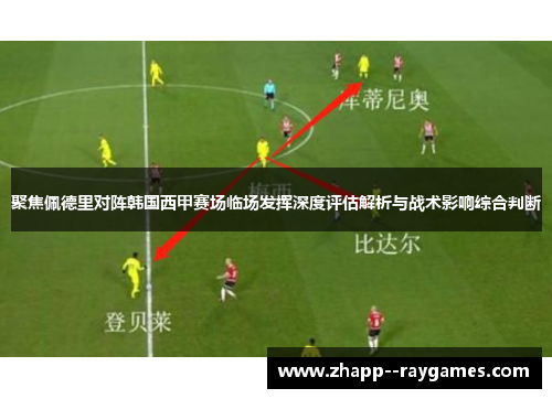 聚焦佩德里对阵韩国西甲赛场临场发挥深度评估解析与战术影响综合判断