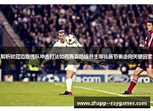 解析欧冠边路强队冲击打法如何撕裂防线并主导比赛节奏走向关键因素