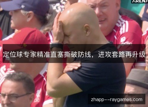 定位球专家精准直塞撕破防线，进攻套路再升级